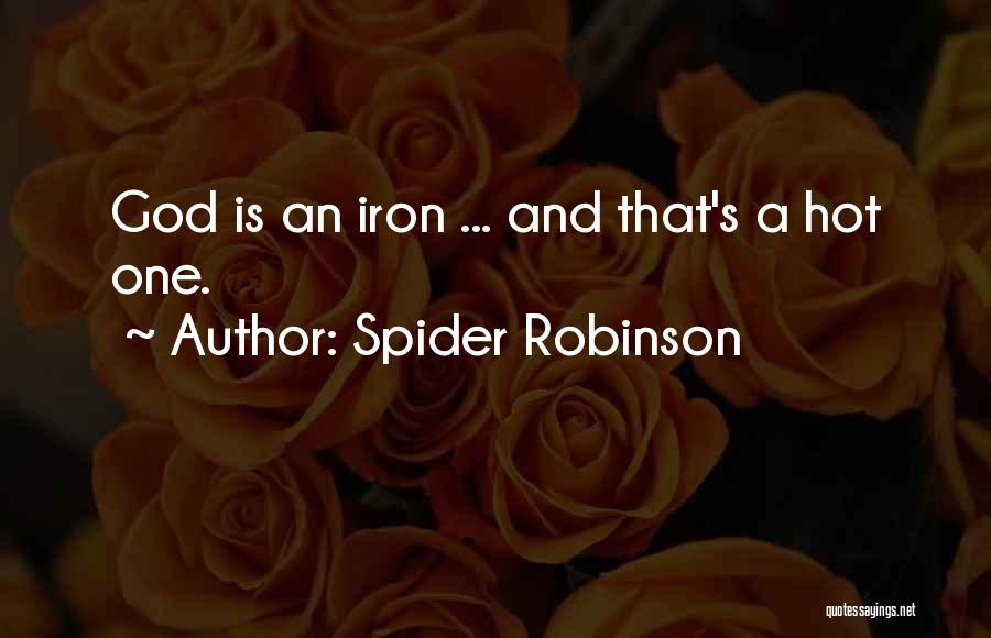 Spider Robinson Quotes: God Is An Iron ... And That's A Hot One.