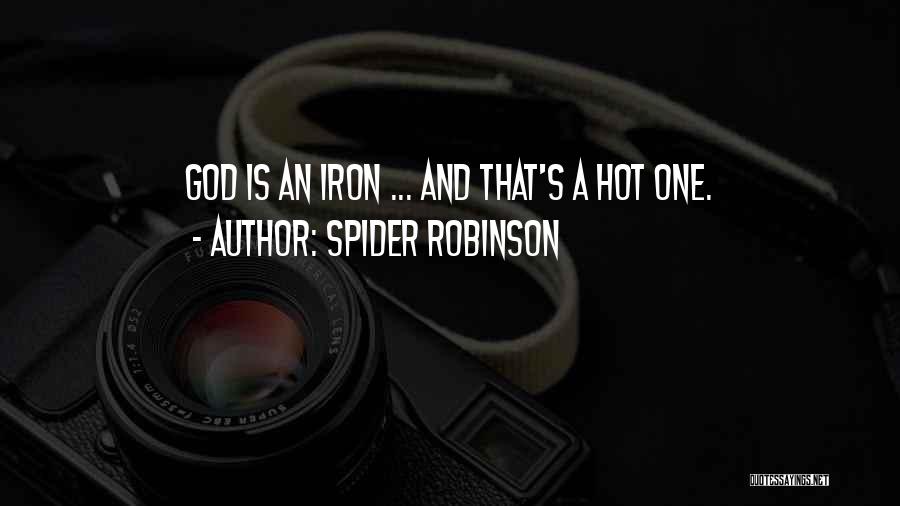 Spider Robinson Quotes: God Is An Iron ... And That's A Hot One.