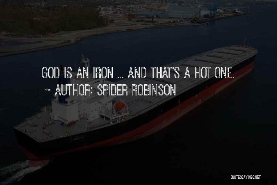 Spider Robinson Quotes: God Is An Iron ... And That's A Hot One.