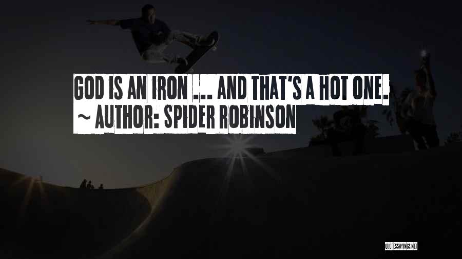 Spider Robinson Quotes: God Is An Iron ... And That's A Hot One.