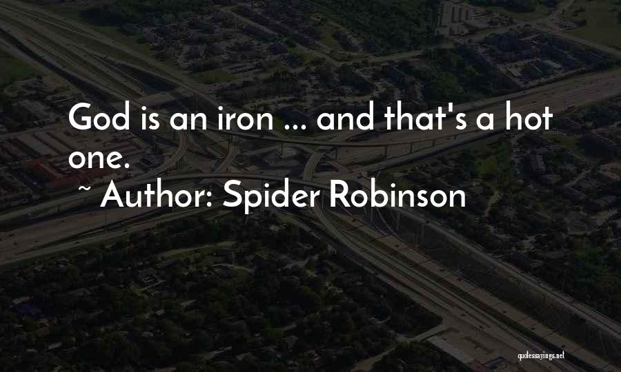 Spider Robinson Quotes: God Is An Iron ... And That's A Hot One.
