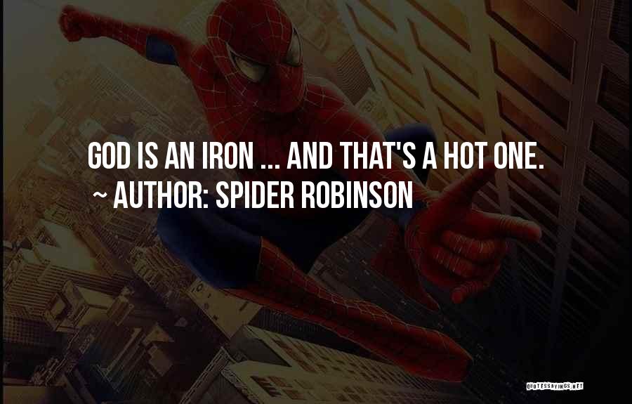 Spider Robinson Quotes: God Is An Iron ... And That's A Hot One.