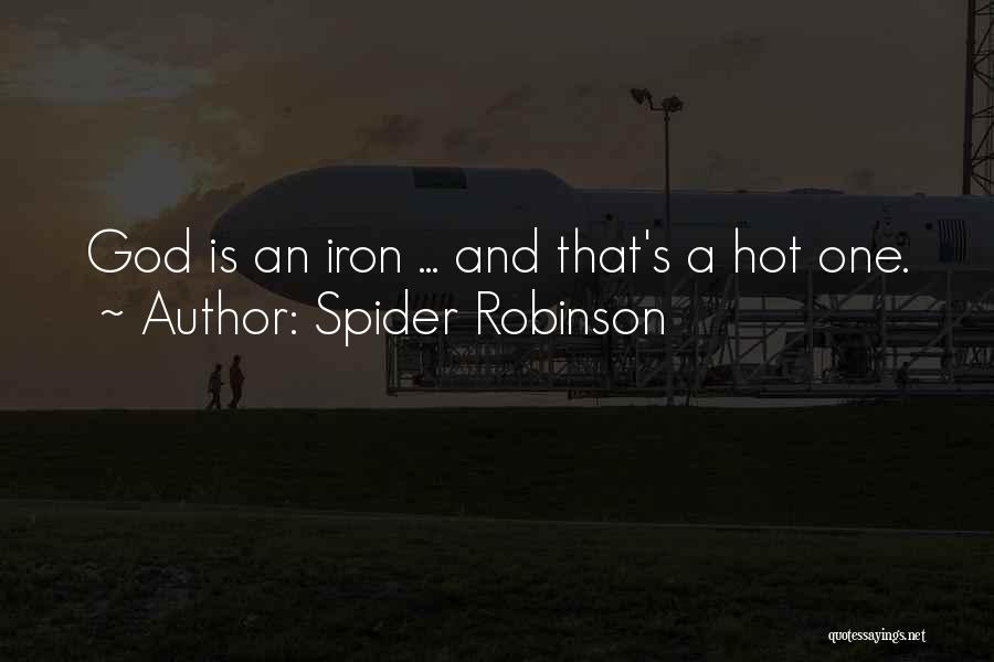 Spider Robinson Quotes: God Is An Iron ... And That's A Hot One.
