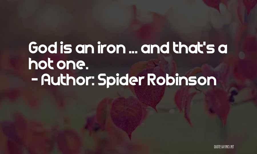 Spider Robinson Quotes: God Is An Iron ... And That's A Hot One.