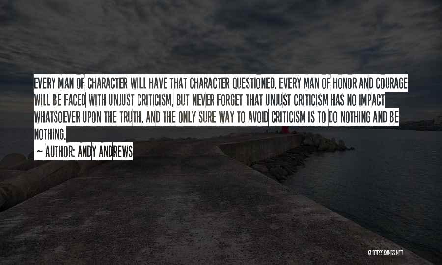 Andy Andrews Quotes: Every Man Of Character Will Have That Character Questioned. Every Man Of Honor And Courage Will Be Faced With Unjust