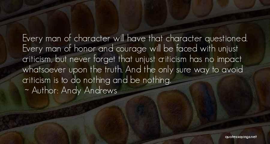 Andy Andrews Quotes: Every Man Of Character Will Have That Character Questioned. Every Man Of Honor And Courage Will Be Faced With Unjust