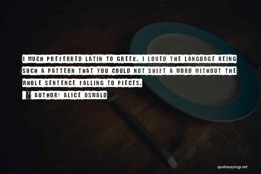 Alice Oswald Quotes: I Much Preferred Latin To Greek. I Loved The Language Being Such A Pattern That You Could Not Shift A