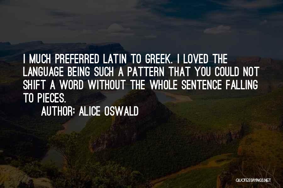 Alice Oswald Quotes: I Much Preferred Latin To Greek. I Loved The Language Being Such A Pattern That You Could Not Shift A