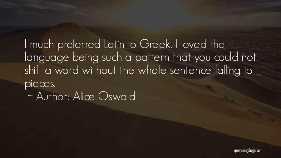 Alice Oswald Quotes: I Much Preferred Latin To Greek. I Loved The Language Being Such A Pattern That You Could Not Shift A