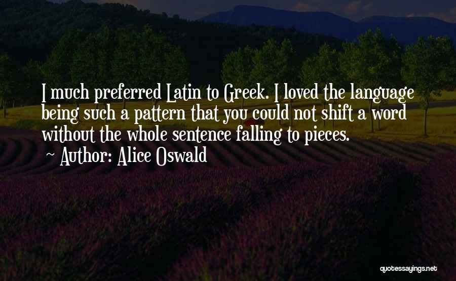 Alice Oswald Quotes: I Much Preferred Latin To Greek. I Loved The Language Being Such A Pattern That You Could Not Shift A