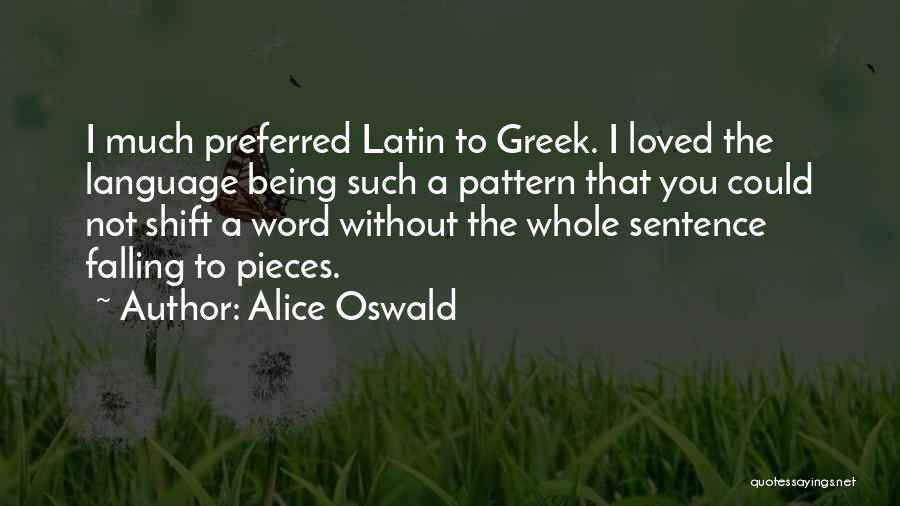 Alice Oswald Quotes: I Much Preferred Latin To Greek. I Loved The Language Being Such A Pattern That You Could Not Shift A