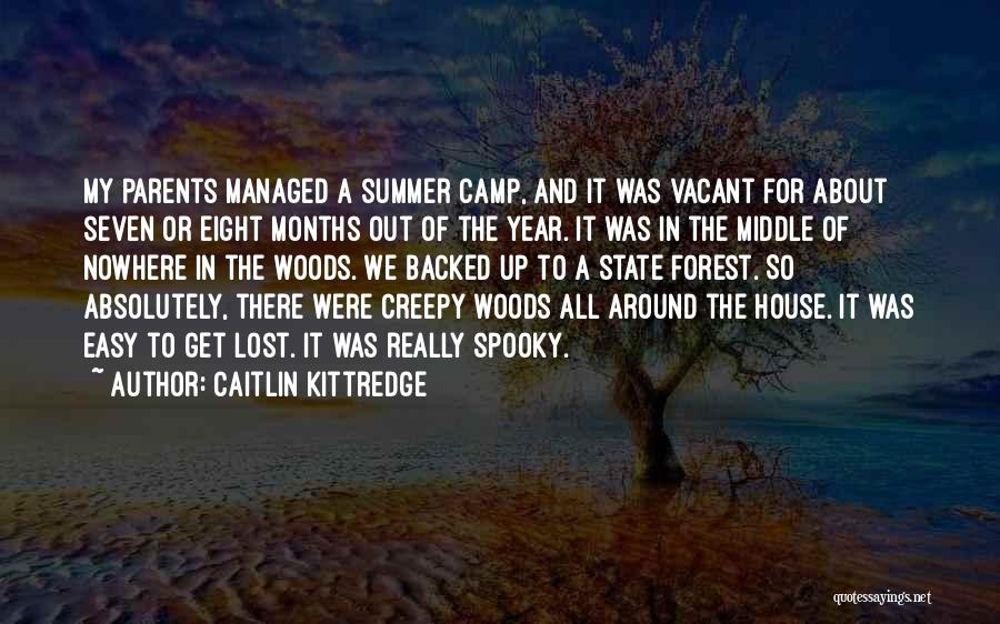 Caitlin Kittredge Quotes: My Parents Managed A Summer Camp, And It Was Vacant For About Seven Or Eight Months Out Of The Year.