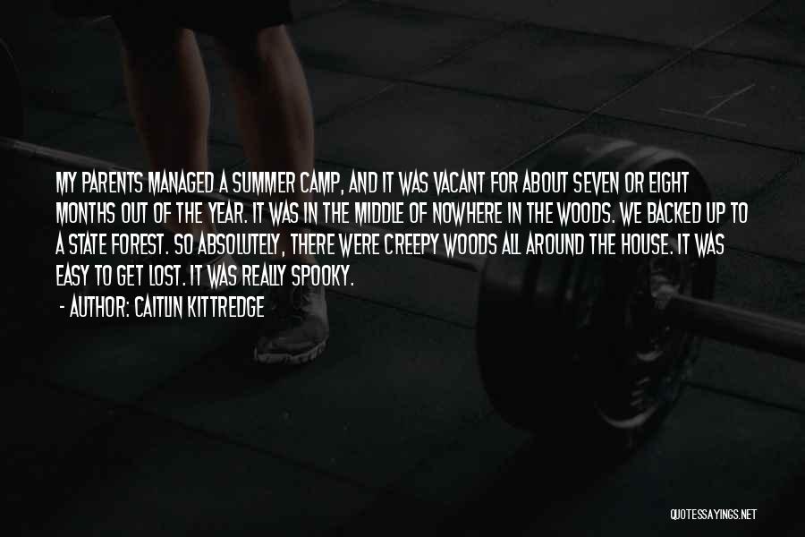 Caitlin Kittredge Quotes: My Parents Managed A Summer Camp, And It Was Vacant For About Seven Or Eight Months Out Of The Year.