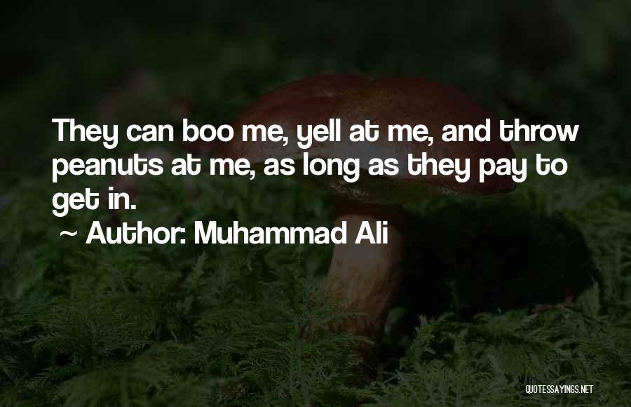 Muhammad Ali Quotes: They Can Boo Me, Yell At Me, And Throw Peanuts At Me, As Long As They Pay To Get In.