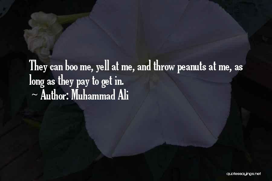 Muhammad Ali Quotes: They Can Boo Me, Yell At Me, And Throw Peanuts At Me, As Long As They Pay To Get In.