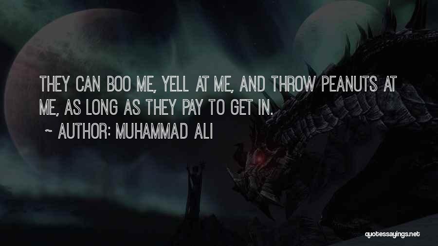 Muhammad Ali Quotes: They Can Boo Me, Yell At Me, And Throw Peanuts At Me, As Long As They Pay To Get In.