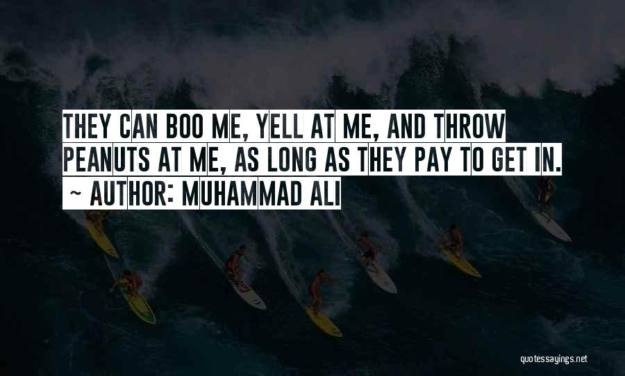 Muhammad Ali Quotes: They Can Boo Me, Yell At Me, And Throw Peanuts At Me, As Long As They Pay To Get In.
