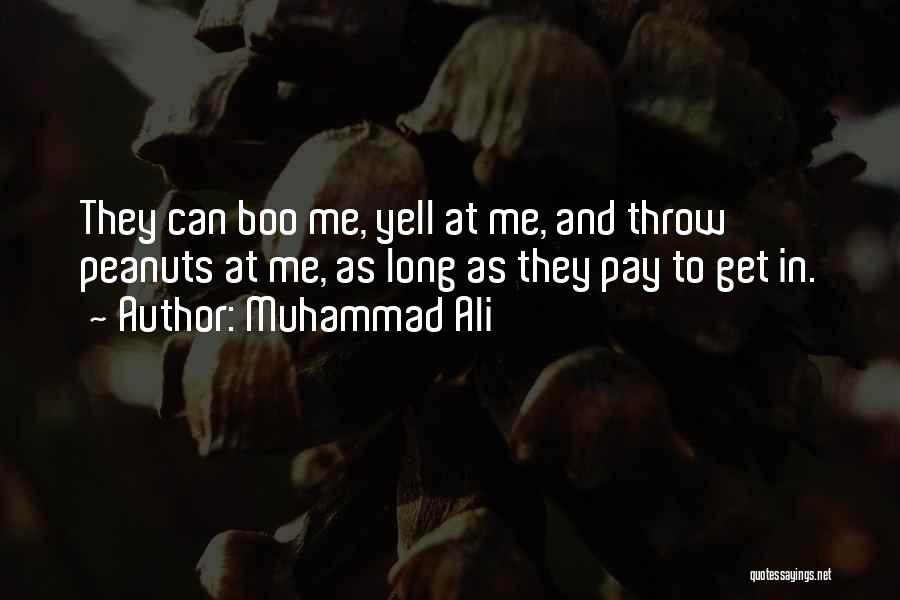 Muhammad Ali Quotes: They Can Boo Me, Yell At Me, And Throw Peanuts At Me, As Long As They Pay To Get In.