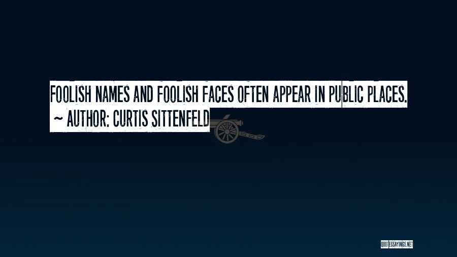 Curtis Sittenfeld Quotes: Foolish Names And Foolish Faces Often Appear In Public Places.