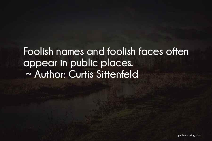 Curtis Sittenfeld Quotes: Foolish Names And Foolish Faces Often Appear In Public Places.