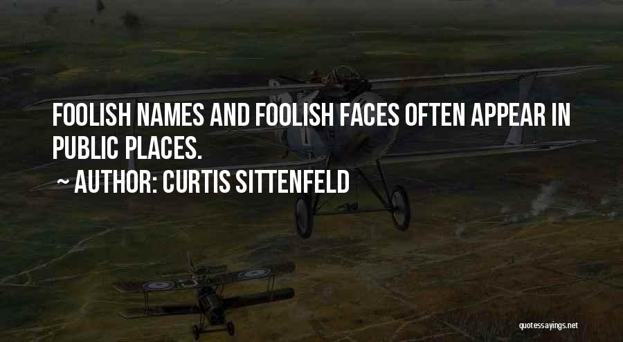 Curtis Sittenfeld Quotes: Foolish Names And Foolish Faces Often Appear In Public Places.