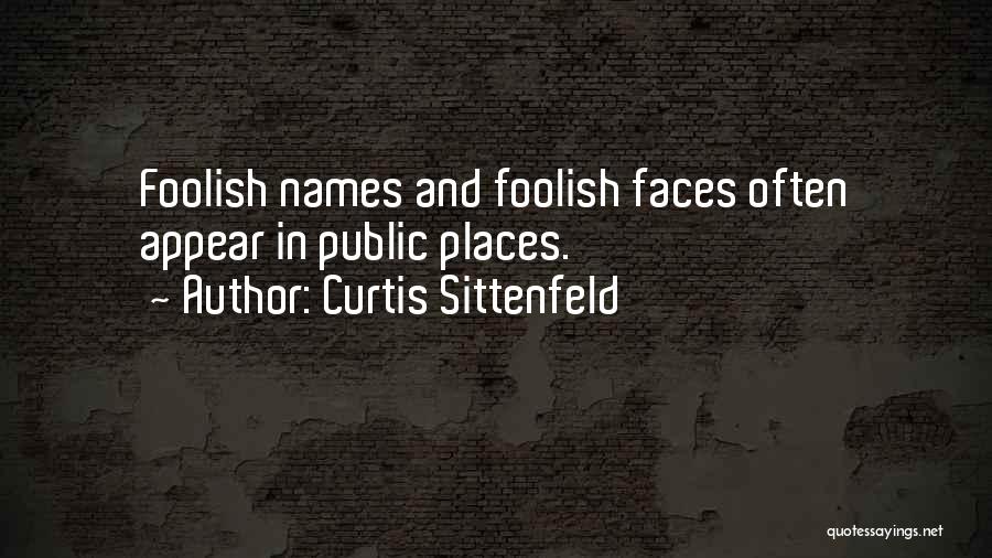 Curtis Sittenfeld Quotes: Foolish Names And Foolish Faces Often Appear In Public Places.