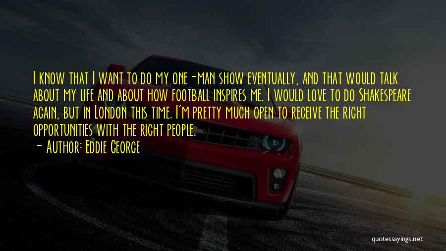 Eddie George Quotes: I Know That I Want To Do My One-man Show Eventually, And That Would Talk About My Life And About