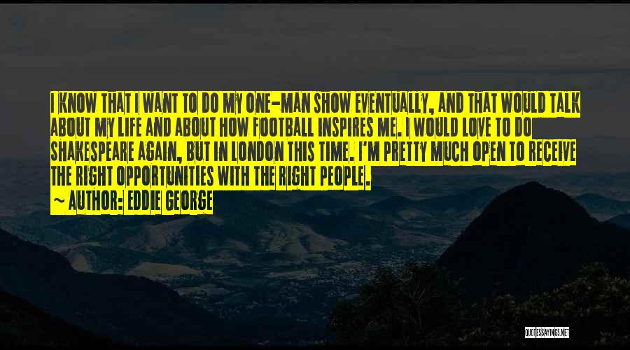 Eddie George Quotes: I Know That I Want To Do My One-man Show Eventually, And That Would Talk About My Life And About