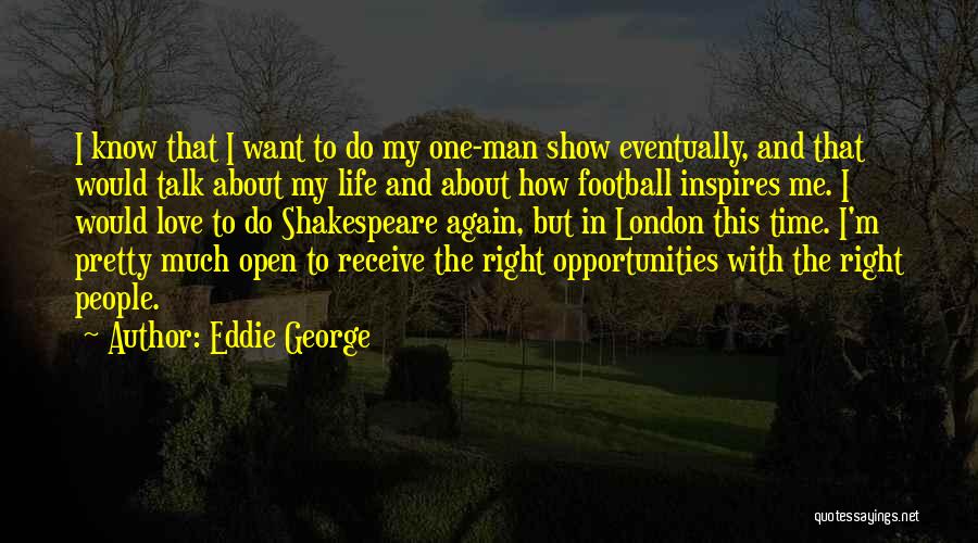 Eddie George Quotes: I Know That I Want To Do My One-man Show Eventually, And That Would Talk About My Life And About