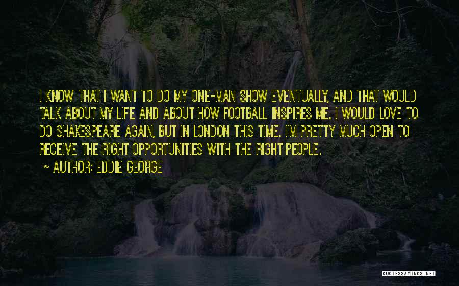 Eddie George Quotes: I Know That I Want To Do My One-man Show Eventually, And That Would Talk About My Life And About