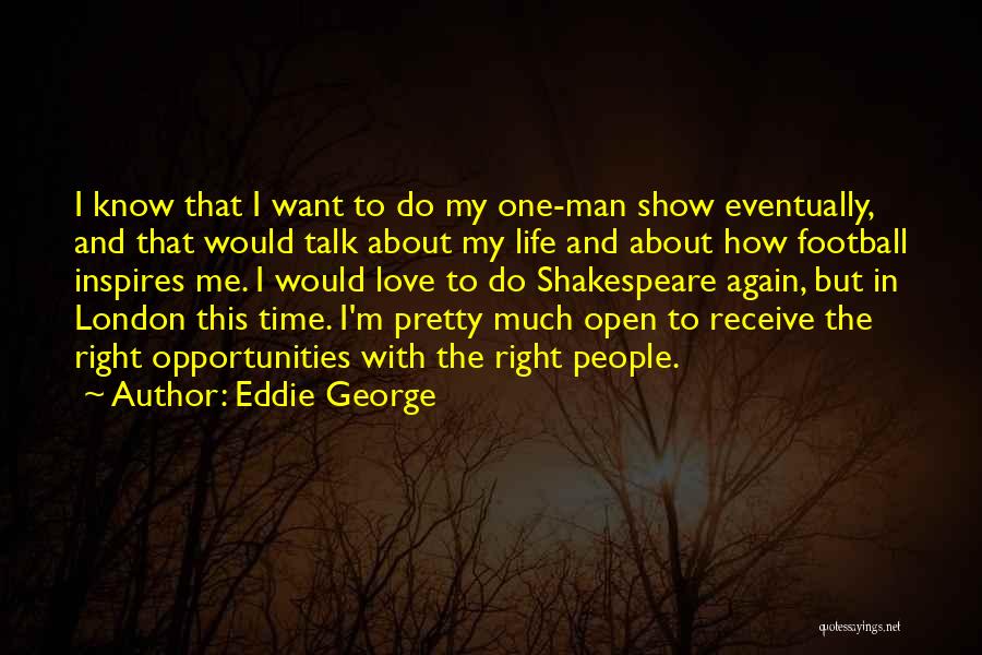 Eddie George Quotes: I Know That I Want To Do My One-man Show Eventually, And That Would Talk About My Life And About