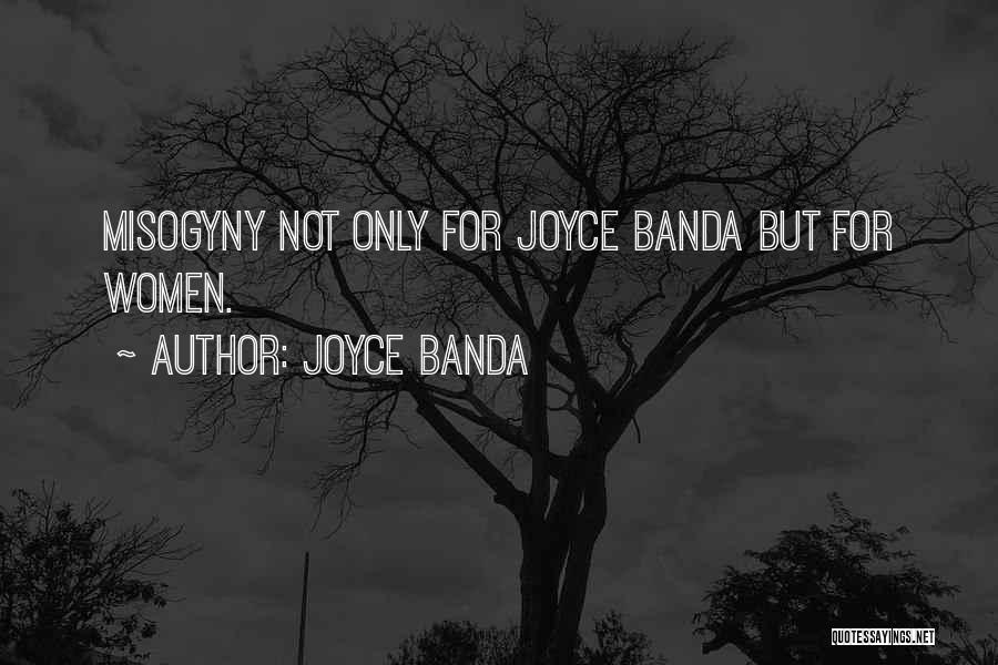 Joyce Banda Quotes: Misogyny Not Only For Joyce Banda But For Women.