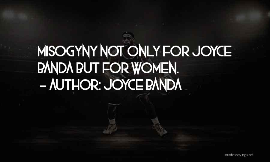 Joyce Banda Quotes: Misogyny Not Only For Joyce Banda But For Women.
