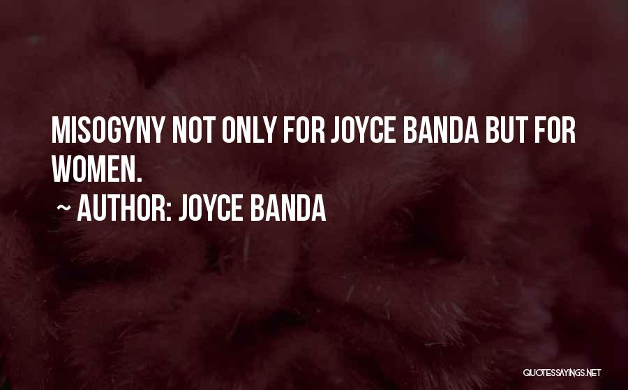 Joyce Banda Quotes: Misogyny Not Only For Joyce Banda But For Women.