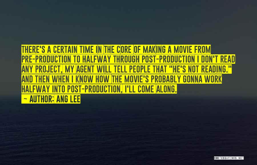 Ang Lee Quotes: There's A Certain Time In The Core Of Making A Movie From Pre-production To Halfway Through Post-production I Don't Read