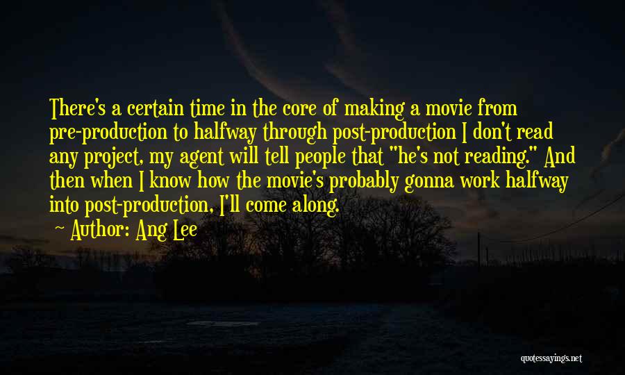 Ang Lee Quotes: There's A Certain Time In The Core Of Making A Movie From Pre-production To Halfway Through Post-production I Don't Read