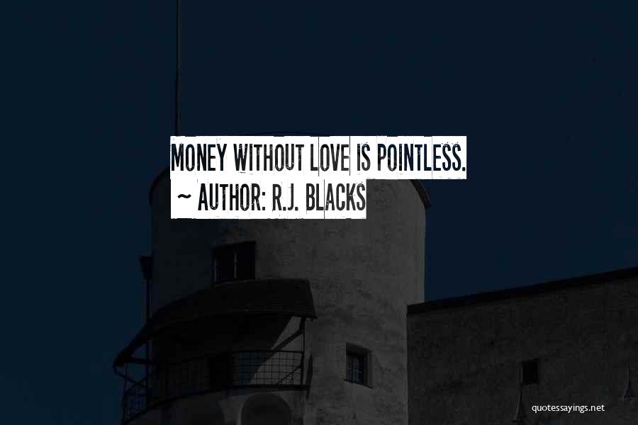 R.J. Blacks Quotes: Money Without Love Is Pointless.