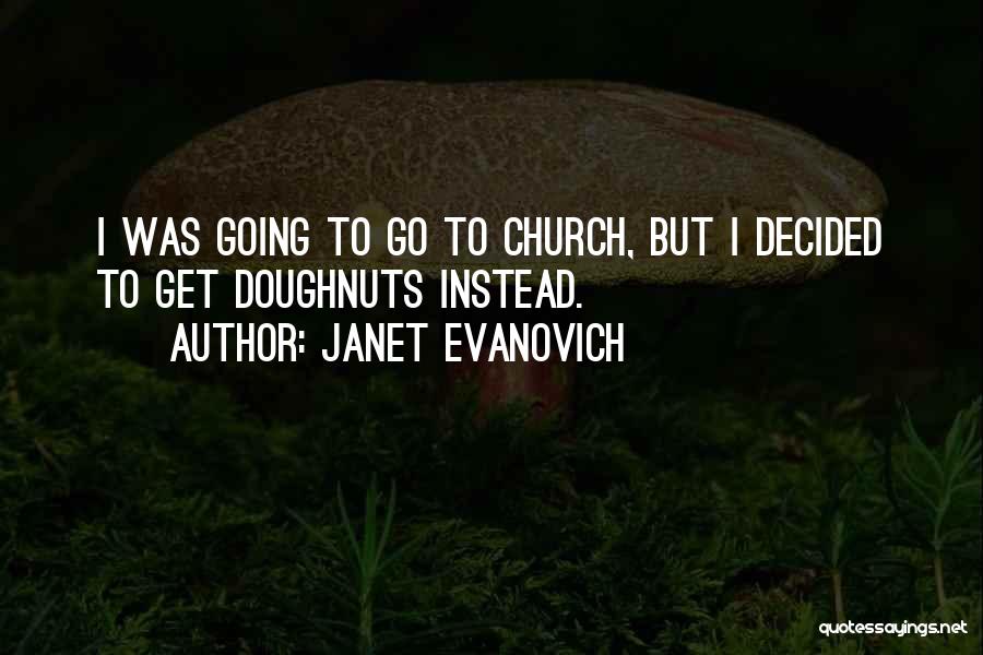 Janet Evanovich Quotes: I Was Going To Go To Church, But I Decided To Get Doughnuts Instead.