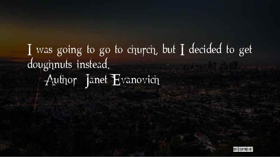 Janet Evanovich Quotes: I Was Going To Go To Church, But I Decided To Get Doughnuts Instead.