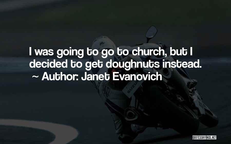 Janet Evanovich Quotes: I Was Going To Go To Church, But I Decided To Get Doughnuts Instead.