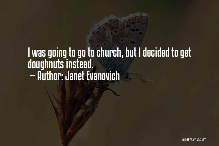 Janet Evanovich Quotes: I Was Going To Go To Church, But I Decided To Get Doughnuts Instead.
