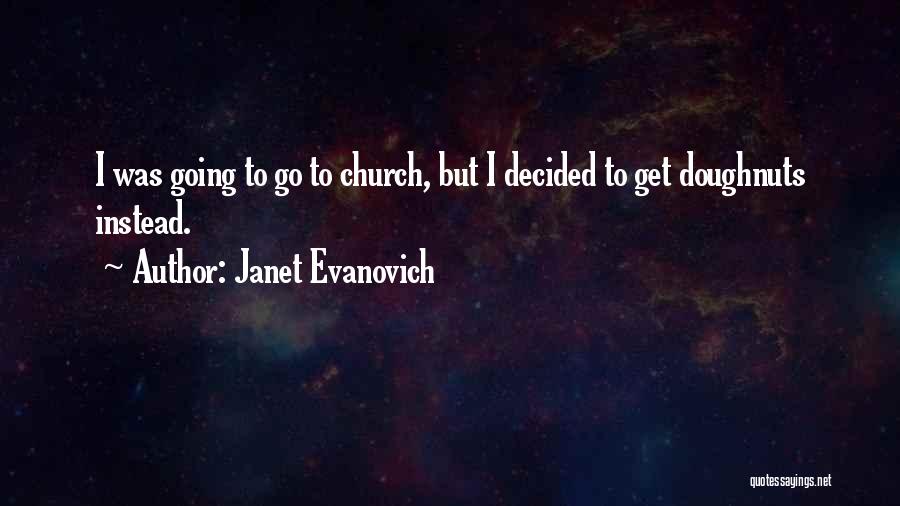 Janet Evanovich Quotes: I Was Going To Go To Church, But I Decided To Get Doughnuts Instead.
