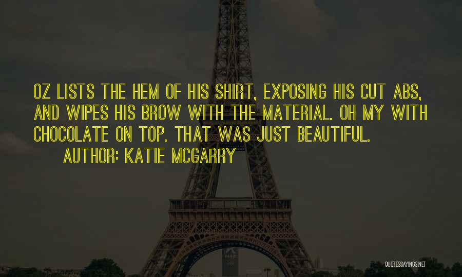 Katie McGarry Quotes: Oz Lists The Hem Of His Shirt, Exposing His Cut Abs, And Wipes His Brow With The Material. Oh My