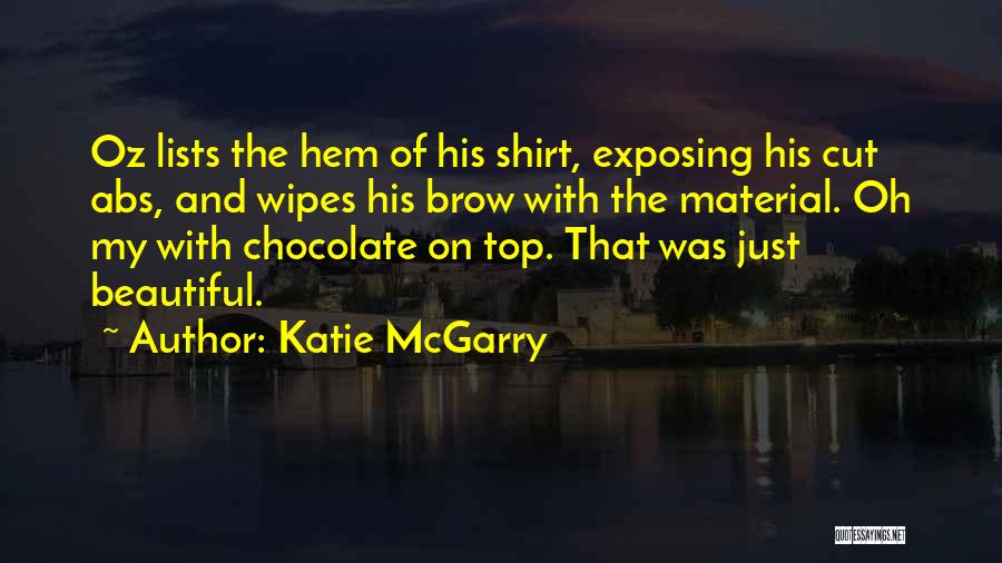 Katie McGarry Quotes: Oz Lists The Hem Of His Shirt, Exposing His Cut Abs, And Wipes His Brow With The Material. Oh My