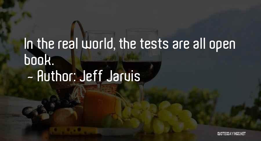 Jeff Jarvis Quotes: In The Real World, The Tests Are All Open Book.