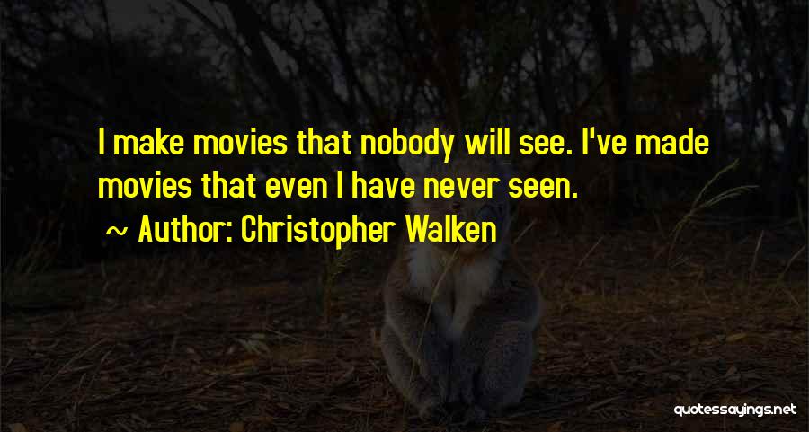 Christopher Walken Quotes: I Make Movies That Nobody Will See. I've Made Movies That Even I Have Never Seen.