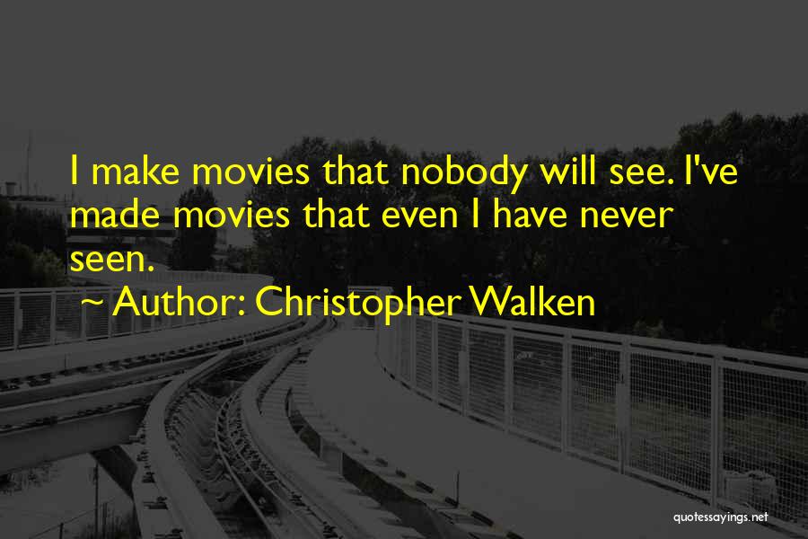 Christopher Walken Quotes: I Make Movies That Nobody Will See. I've Made Movies That Even I Have Never Seen.