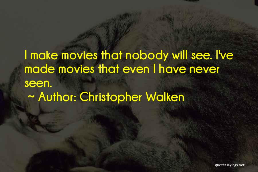 Christopher Walken Quotes: I Make Movies That Nobody Will See. I've Made Movies That Even I Have Never Seen.