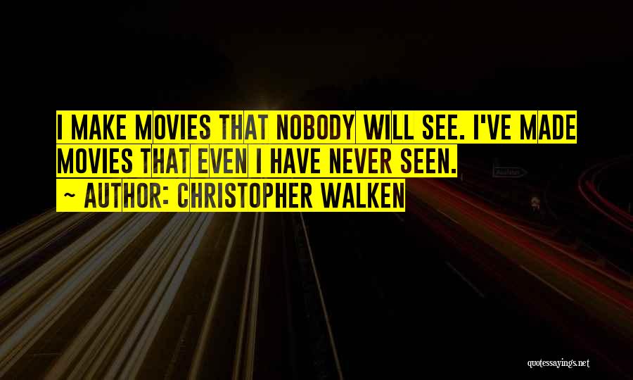 Christopher Walken Quotes: I Make Movies That Nobody Will See. I've Made Movies That Even I Have Never Seen.