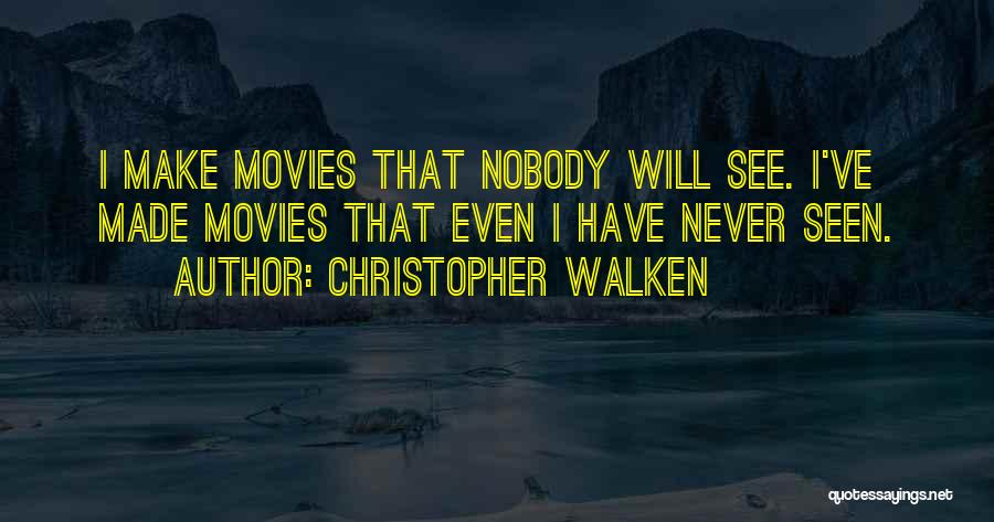 Christopher Walken Quotes: I Make Movies That Nobody Will See. I've Made Movies That Even I Have Never Seen.